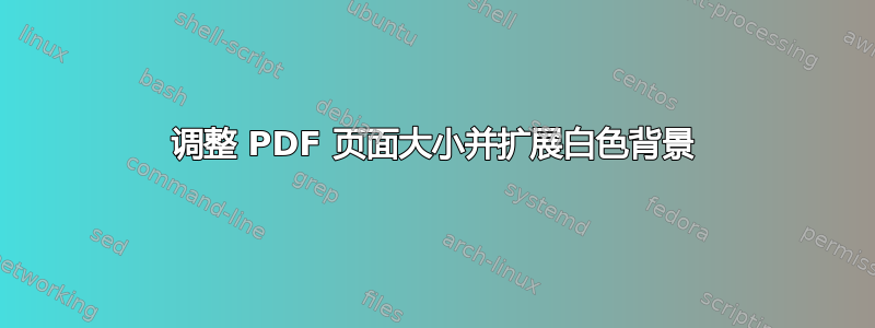 调整 PDF 页面大小并扩展白色背景