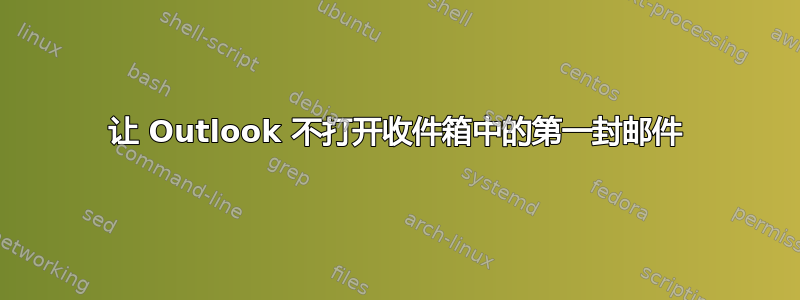 让 Outlook 不打开收件箱中的第一封邮件