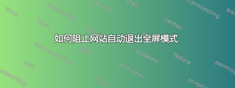 如何阻止网站自动退出全屏模式