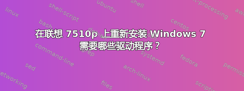 在联想 7510p 上重新安装 Windows 7 需要哪些驱动程序？