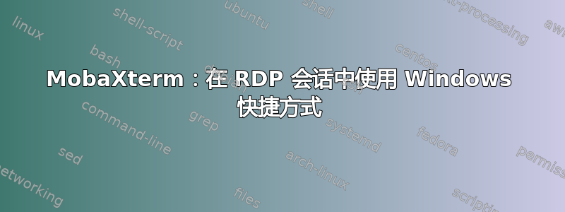 MobaXterm：在 RDP 会话中使用 Windows 快捷方式