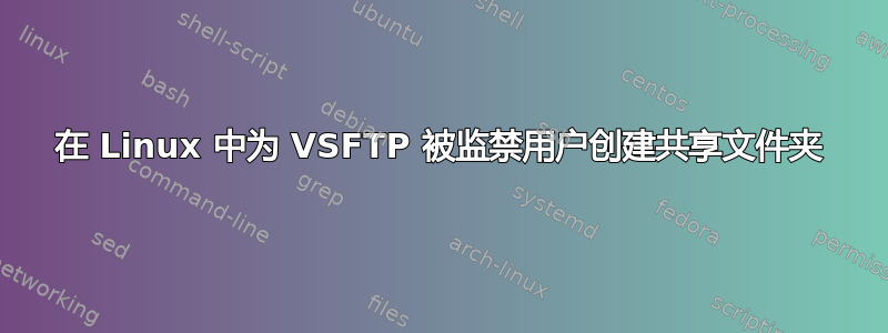 在 Linux 中为 VSFTP 被监禁用户创建共享文件夹