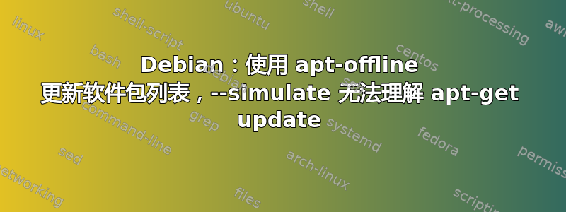 Debian：使用 apt-offline 更新软件包列表，--simulate 无法理解 apt-get update