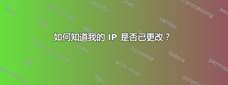 如何知道我的 IP 是否已更改？