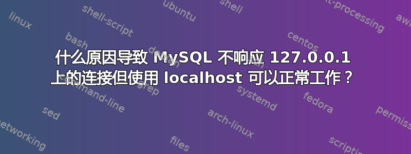 什么原因导致 MySQL 不响应 127.0.0.1 上的连接但使用 localhost 可以正常工作？