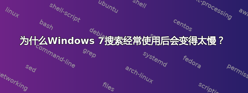 为什么Windows 7搜索经常使用后会变得太慢？