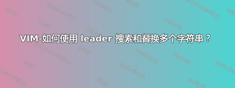 VIM-如何使用 leader 搜索和替换多个字符串？