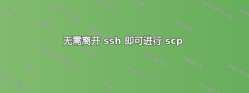 无需离开 ssh 即可进行 scp