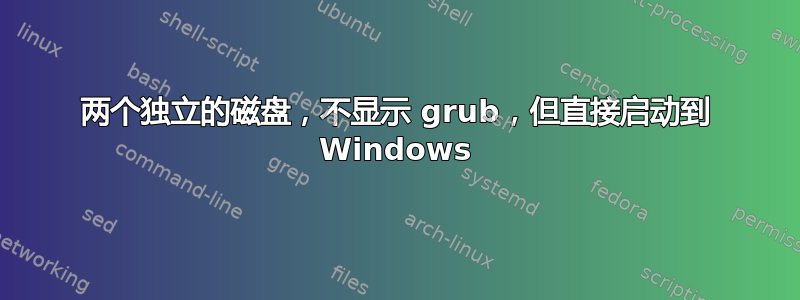 两个独立的磁盘，不显示 grub，但直接启动到 Windows