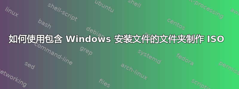 如何使用包含 Windows 安装文件的文件夹制作 ISO 