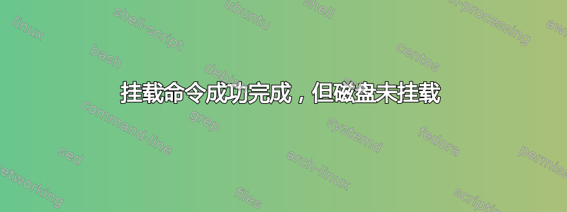 挂载命令成功完成，但磁盘未挂载