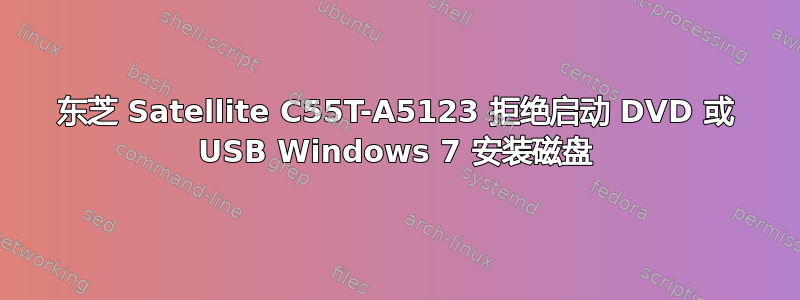 东芝 Satellite C55T-A5123 拒绝启动 DVD 或 USB Windows 7 安装磁盘