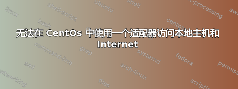 无法在 CentOs 中使用一个适配器访问本地主机和 Internet