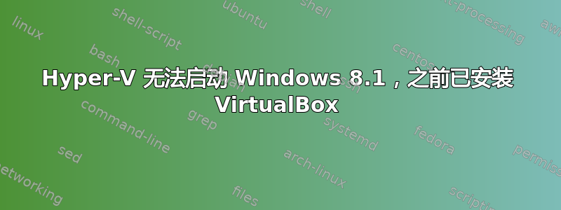 Hyper-V 无法启动 Windows 8.1，之前已安装 VirtualBox