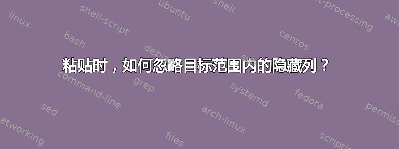 粘贴时，如何忽略目标范围内的隐藏列？