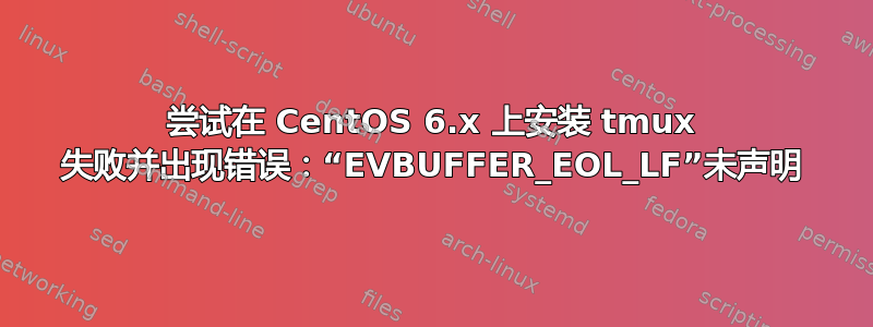 尝试在 CentOS 6.x 上安装 tmux 失败并出现错误：“EVBUFFER_EOL_LF”未声明