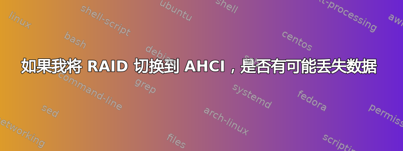 如果我将 RAID 切换到 AHCI，是否有可能丢失数据