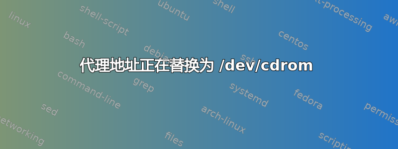 代理地址正在替换为 /dev/cdrom