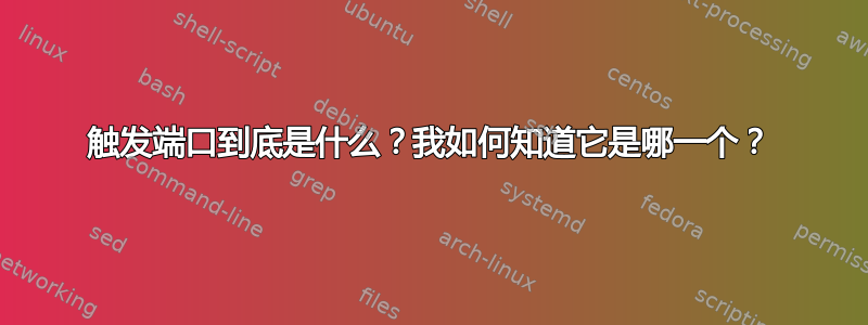 触发端口到底是什么？我如何知道它是哪一个？