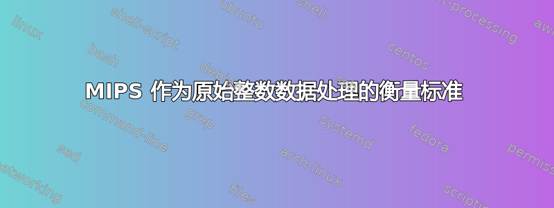 MIPS 作为原始整数数据处理的衡量标准