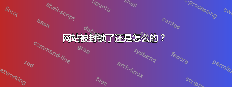 网站被封锁了还是怎么的？