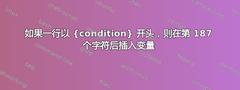 如果一行以 {condition} 开头，则在第 187 个字符后插入变量