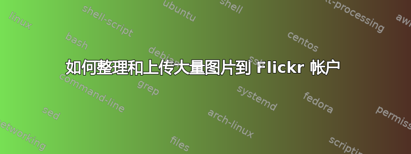 如何整理和上传大量图片到 Flickr 帐户