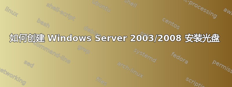 如何创建 Windows Server 2003/2008 安装光盘