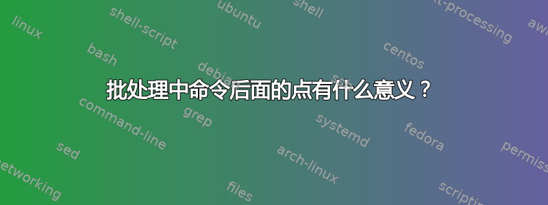 批处理中命令后面的点有什么意义？