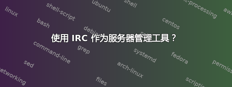 使用 IRC 作为服务器管理工​​具？