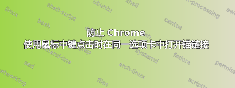 防止 Chrome 使用鼠标中键点击时在同一选项卡中打开锚链接