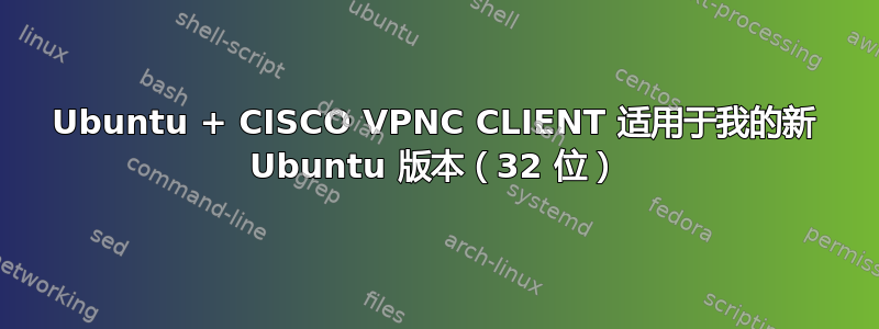 Ubuntu + CISCO VPNC CLIENT 适用于我的新 Ubuntu 版本（32 位）