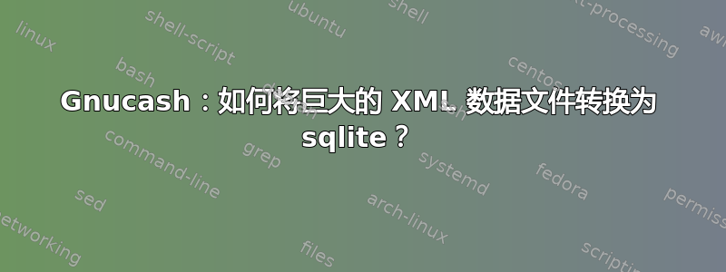 Gnucash：如何将巨大的 XML 数据文件转换为 sqlite？