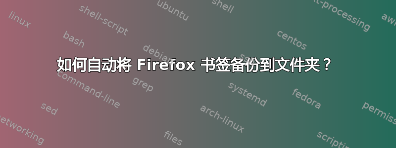 如何自动将 Firefox 书签备份到文件夹？