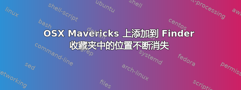 OSX Mavericks 上添加到 Finder 收藏夹中的位置不断消失