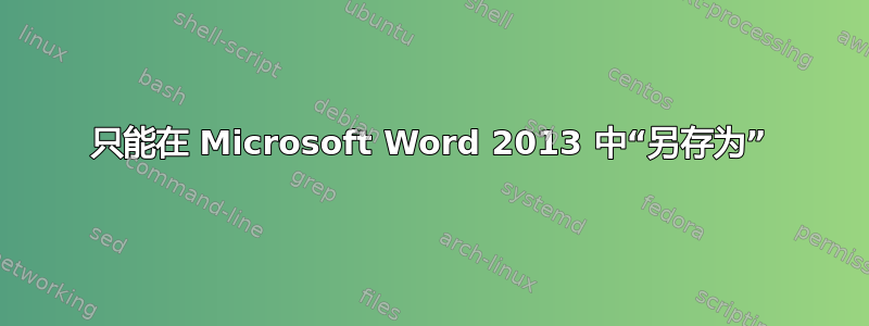 只能在 Microsoft Word 2013 中“另存为”