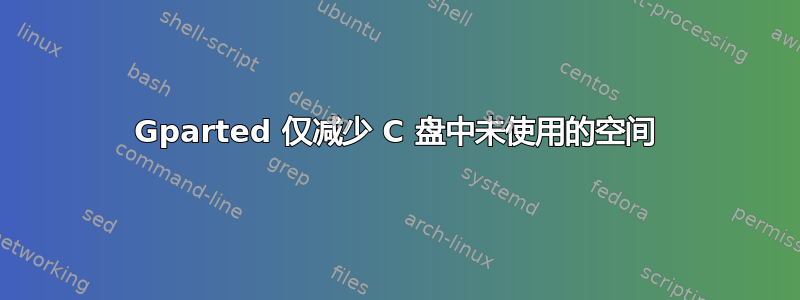 Gparted 仅减少 C 盘中未使用的空间