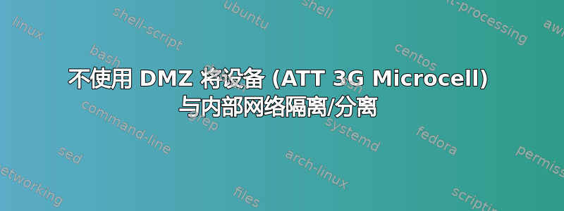 不使用 DMZ 将设备 (ATT 3G Microcell) 与内部网络隔离/分离