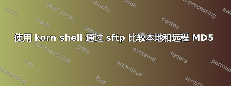 使用 korn shell 通过 sftp 比较本地和远程 MD5