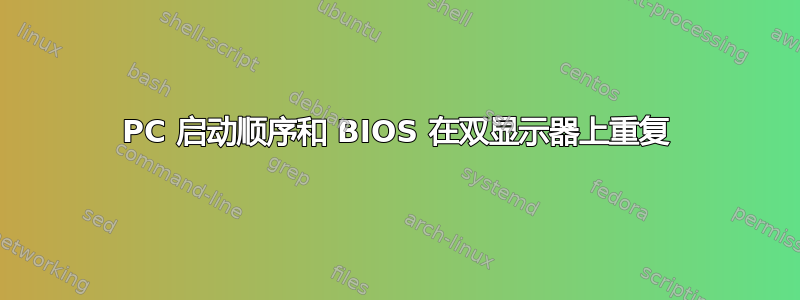 PC 启动顺序和 BIOS 在双显示器上重复