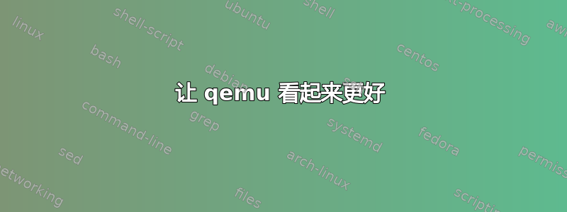 让 qemu 看起来更好