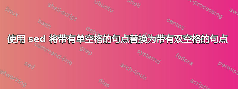 使用 sed 将带有单空格的句点替换为带有双空格的句点