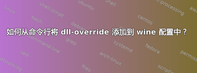 如何从命令行将 dll-override 添加到 wine 配置中？