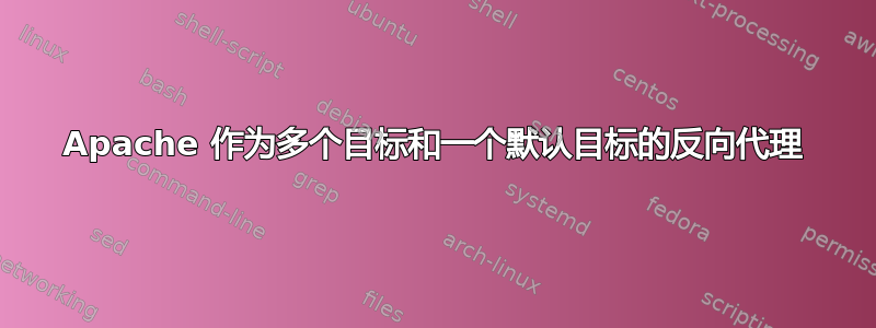 Apache 作为多个目标和一个默认目标的反向代理