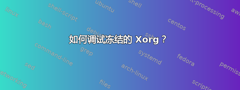 如何调试冻结的 Xorg？