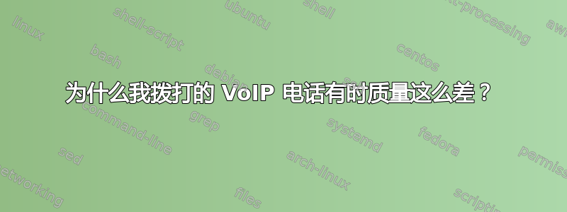 为什么我拨打的 VoIP 电话有时质量这么差？