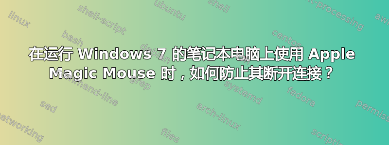 在运行 Windows 7 的笔记本电脑上使用 Apple Magic Mouse 时，如何防止其断开连接？