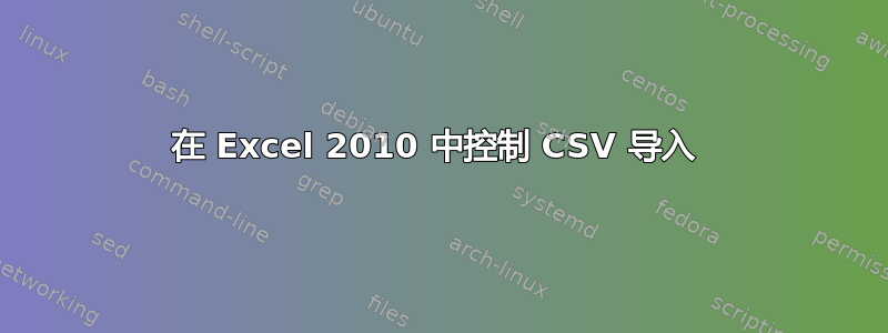 在 Excel 2010 中控制 CSV 导入 