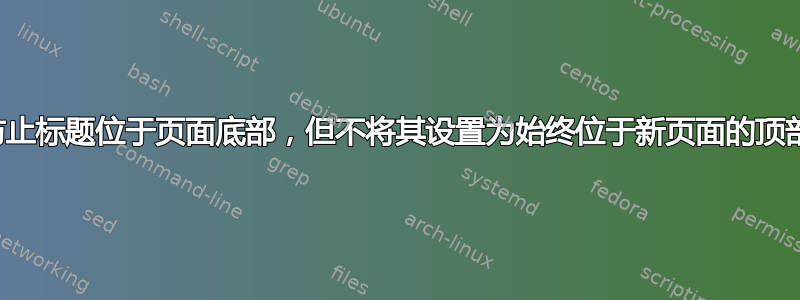 防止标题位于页面底部，但不将其设置为始终位于新页面的顶部