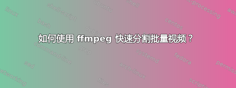 如何使用 ffmpeg 快速分割批量视频？